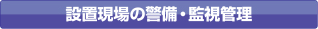 設置現場の警備・監視管理